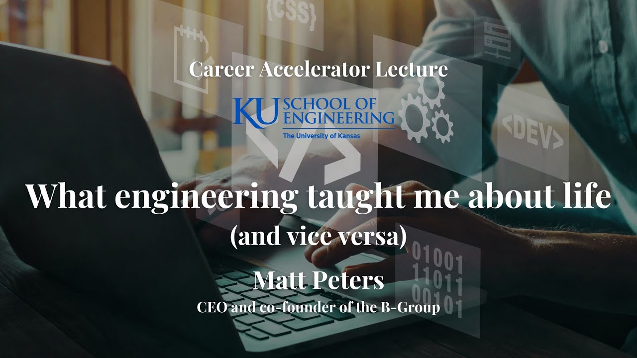 What engineering taught me about life (and vice versa)-KU Engineering Career Accelerator-Matt Peters
