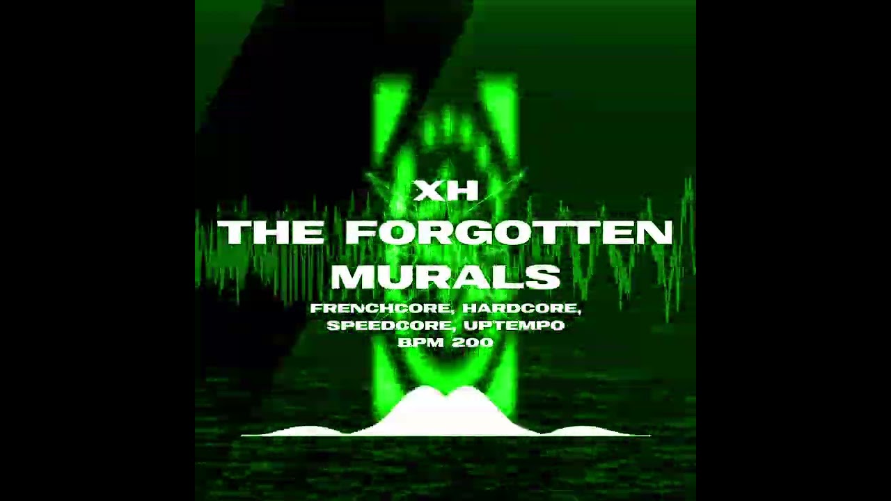 XH - The Forgotten Murals [FRENCHCORE / HARDCORE / SPEEDCORE / UPTEMPO]