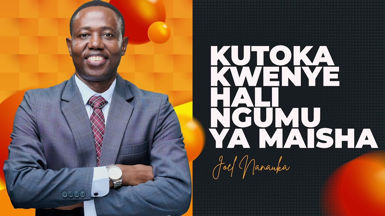 LIFE WISDOM: KUTOKA KWENYE HALI NGUMU YA MAISHA - JOEL NANAUKA
