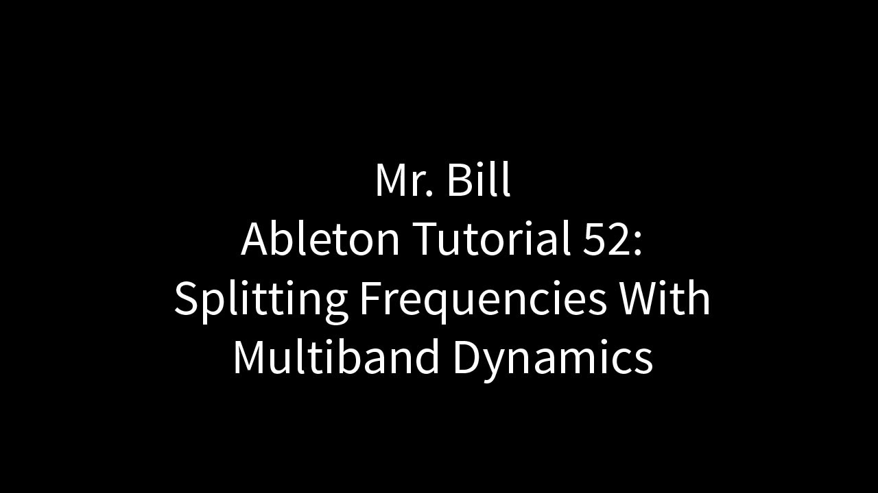 Mr. Bill - Ableton Tutorial 52: Splitting Frequencies With Multiband Dynamics