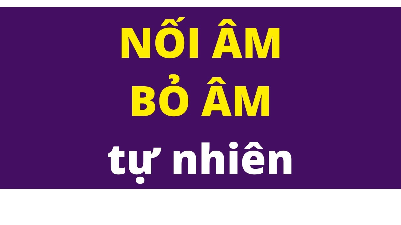 Cách Nối Âm, Bỏ Âm Tự Nhiên Khi Nói Tiếng Anh