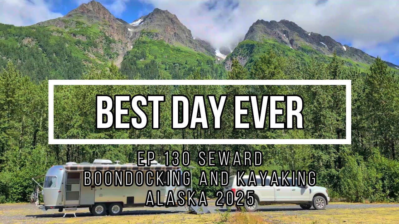 Best Day Ever Ep 130 Seward Boondocking and Kayaking Alaska 2025