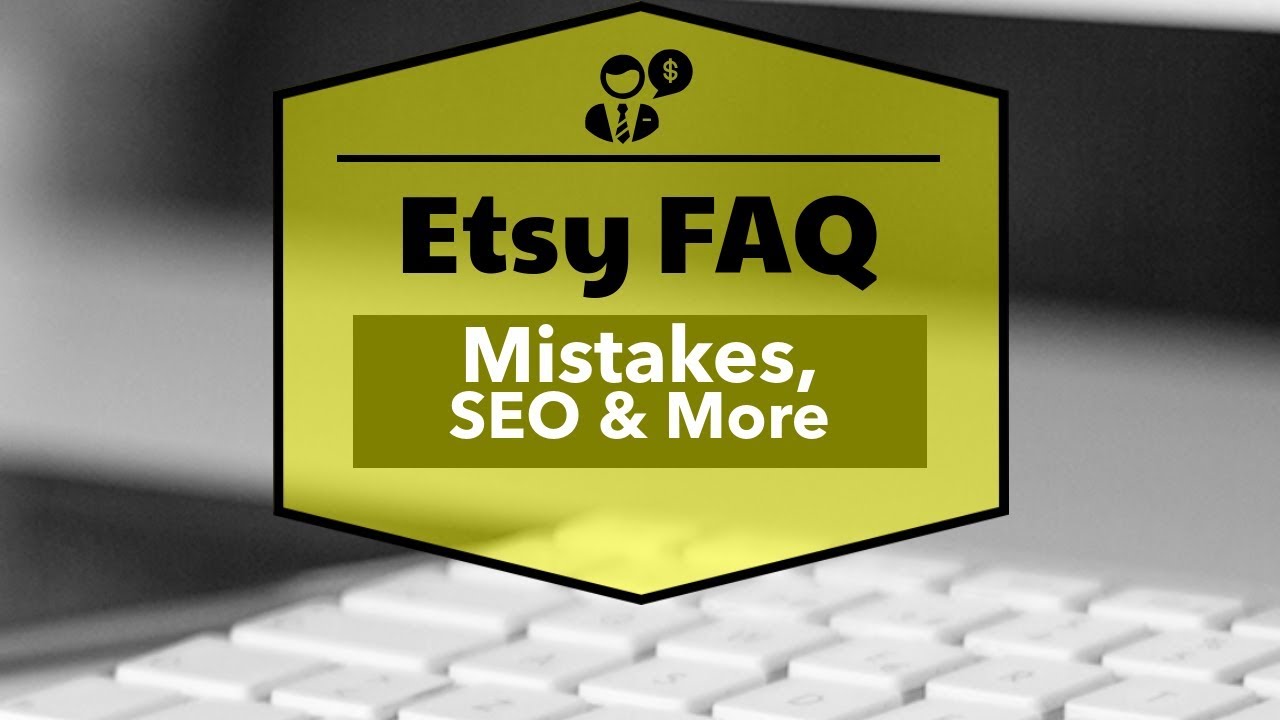 Etsy Shop FAQ: Mistakes Etsy Sellers Make, Etsy SEO, and More