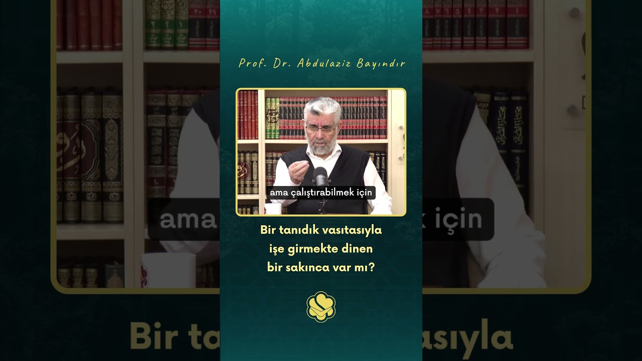 Bir tanıdık vasıtasıyla işe girmekte dinen bir sakınca var mı? | Prof. Dr. Abdulaziz Bayındır