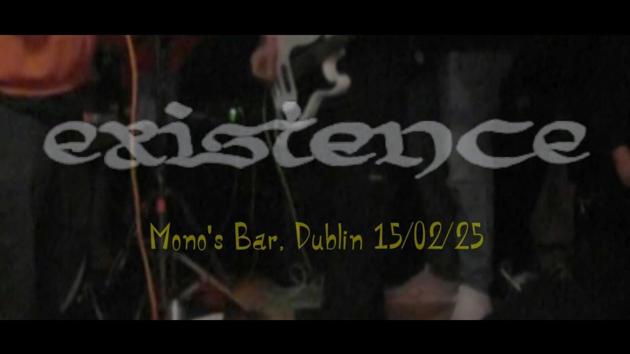 EXISTENCE - Mono's Bar, Dublin 15/02/25