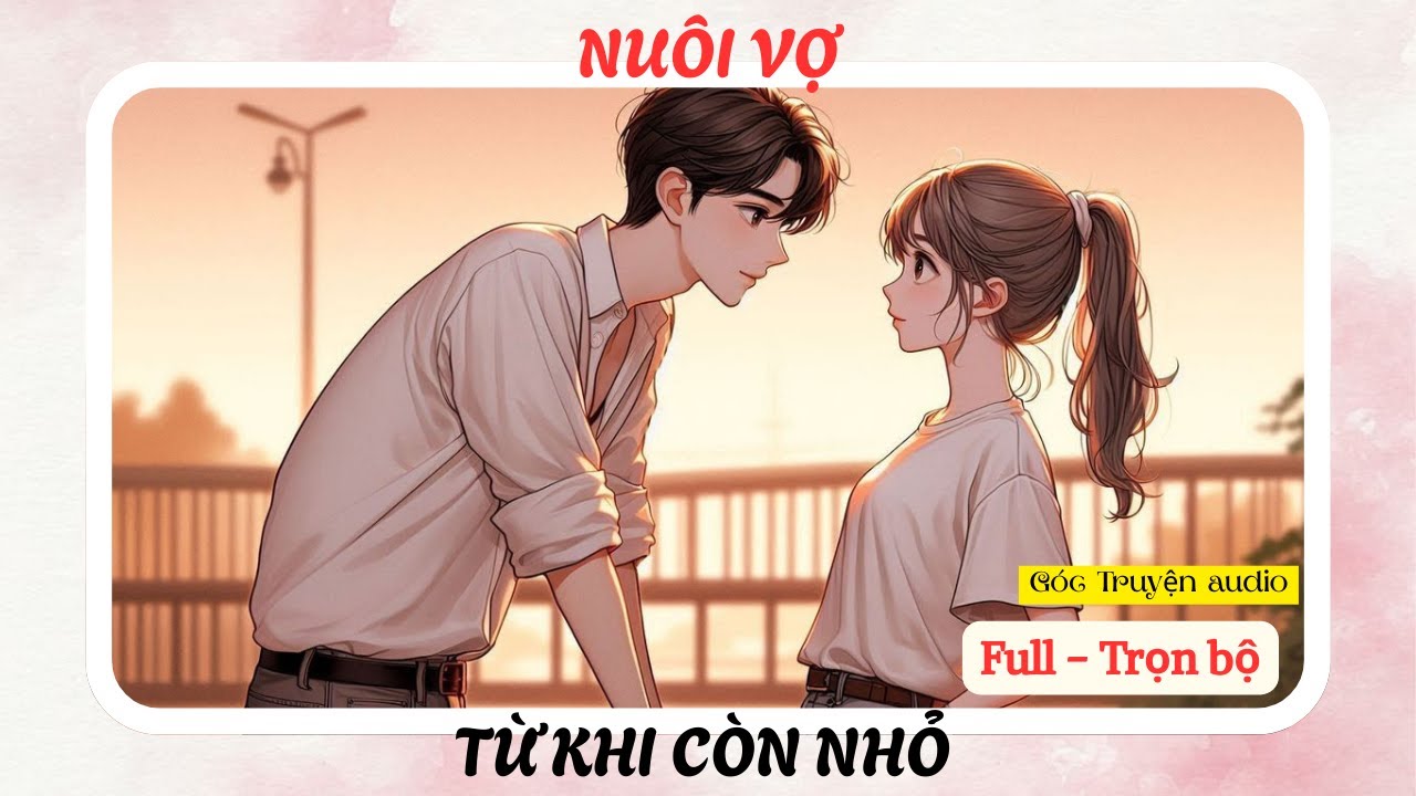 NUÔI VỢ  TỪ KHI CÒN NHỎ  | FULL #audio #goctruyenaudioo