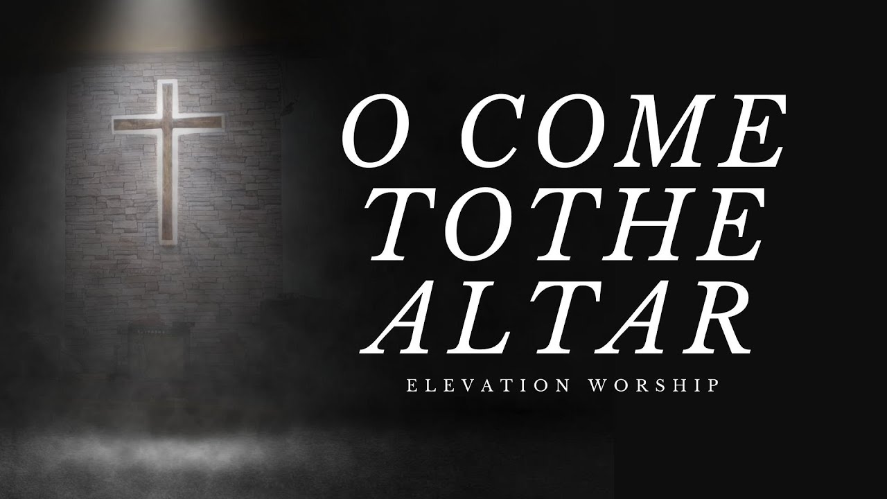 O COME TO THE ALTAR Lyrics Video | Elevation Worship
