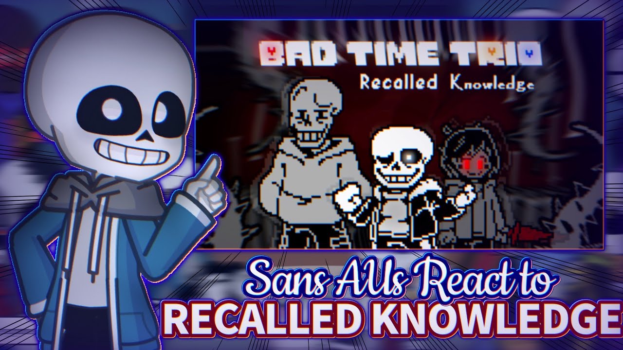 Sans aus react to Bad time trio ~Recalled Knowledge~ PHASE 1