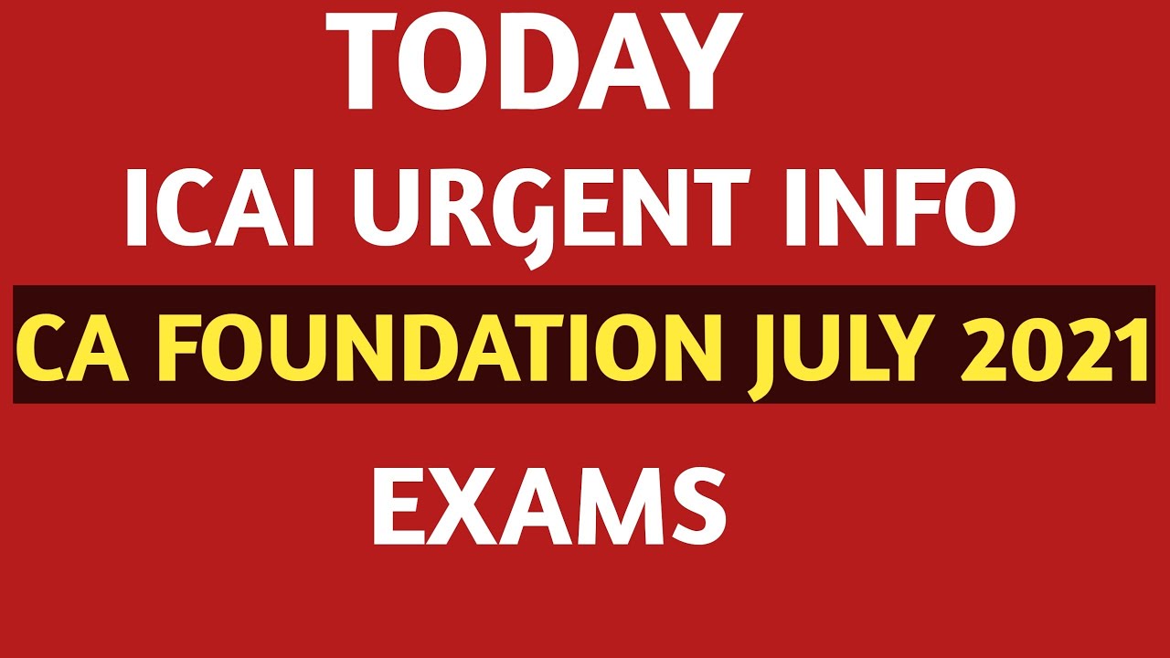 ICAI TODAY URGENT INFO | CA FOUNDATION JULY 2021 Exams | ICAI Exams Important Info. | ICAI Exams