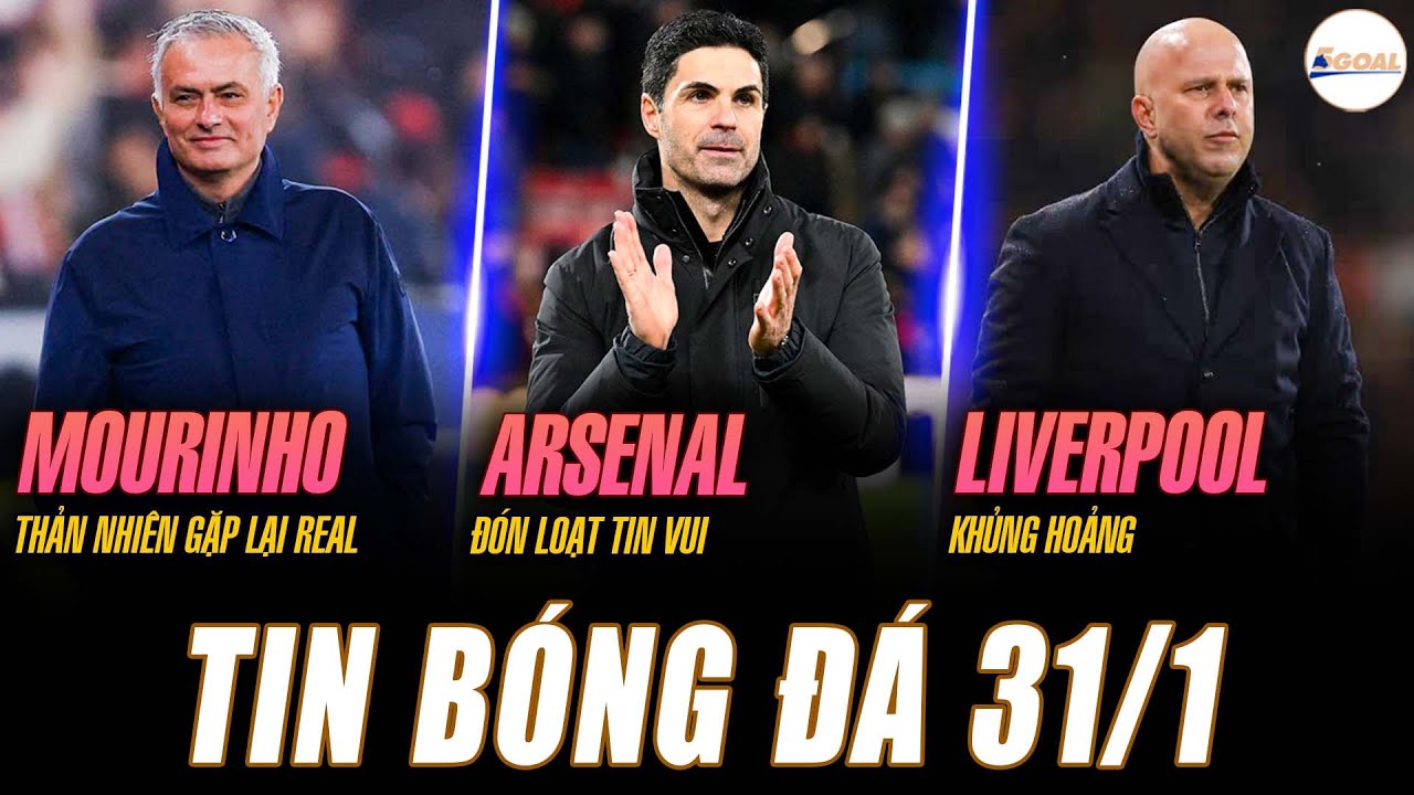 TIN NÓNG 31/1: MOURINHO THẢN NHIÊN GẶP LẠI REAL; ARSENAL ĐÓN LOẠT TIN VUI; LIVERPOOL KHỦNG HOẢNG