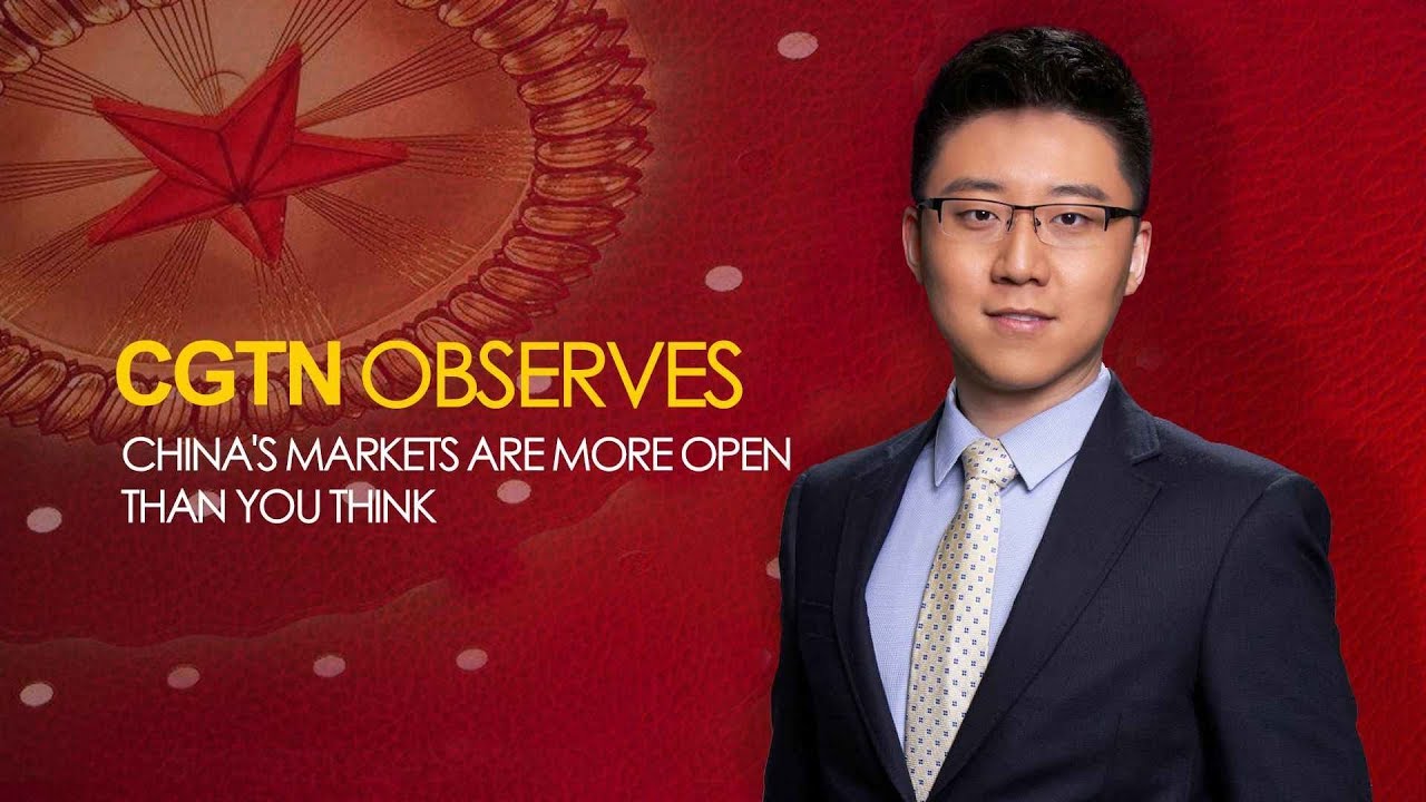 CGTN Observes: China’s markets are more open than you think