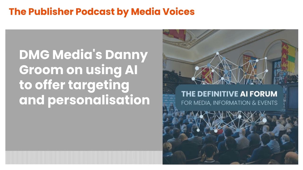 The Publisher Podcast by Media Voices - DMG Media's Danny Groom on using AI to offer targeting...