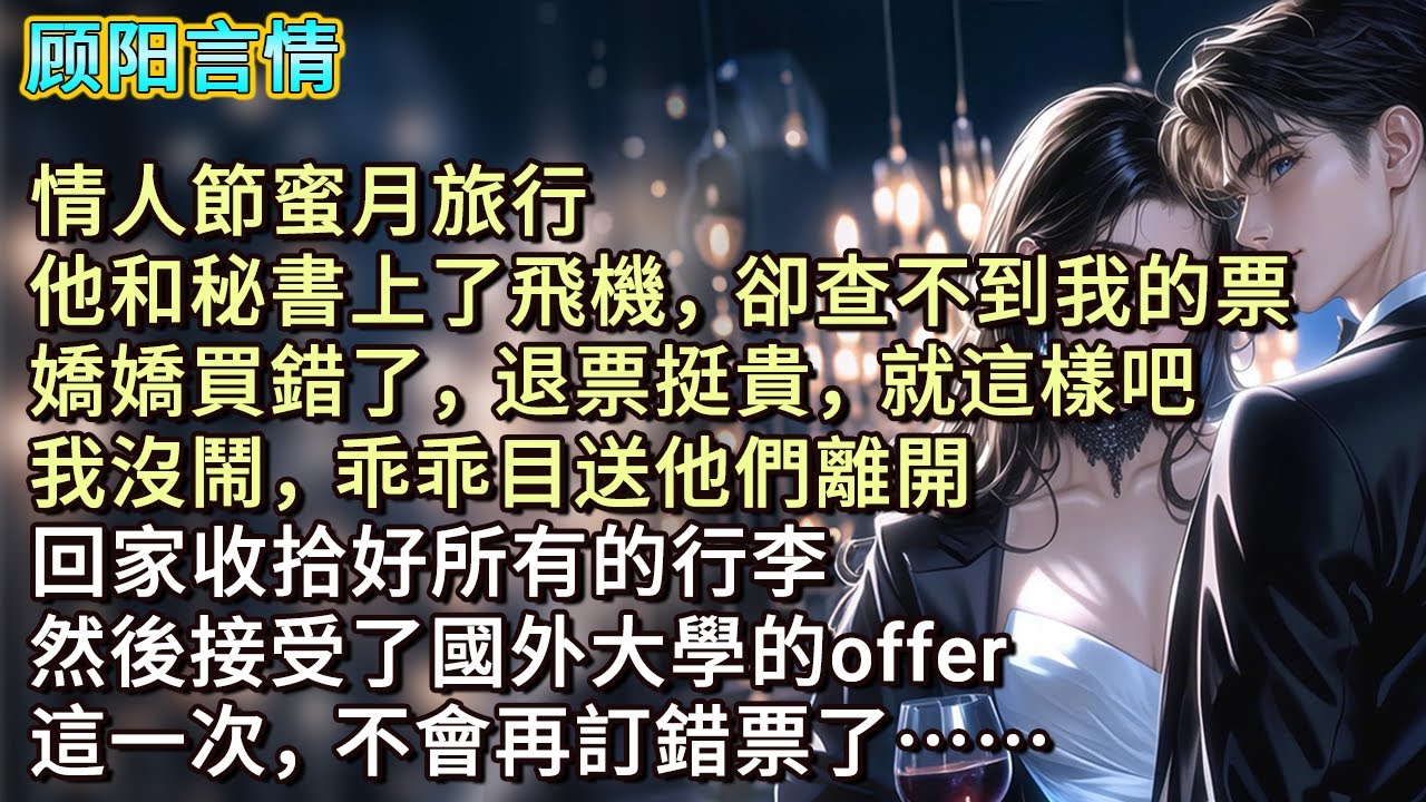情人節蜜月旅行，他和秘書上了飛機，卻查不到我的票。「嬌嬌買錯了，退票挺貴，就這樣吧。」我沒鬧，乖乖目送他們離開。回家收拾好所有的行李，然後接受了國外大學的offer，這一次，不會再訂錯票了……