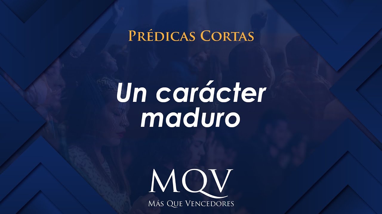 Prédicas cortas MQV - Un carácter maduro / Emilio Agüero Esgaib - PC036