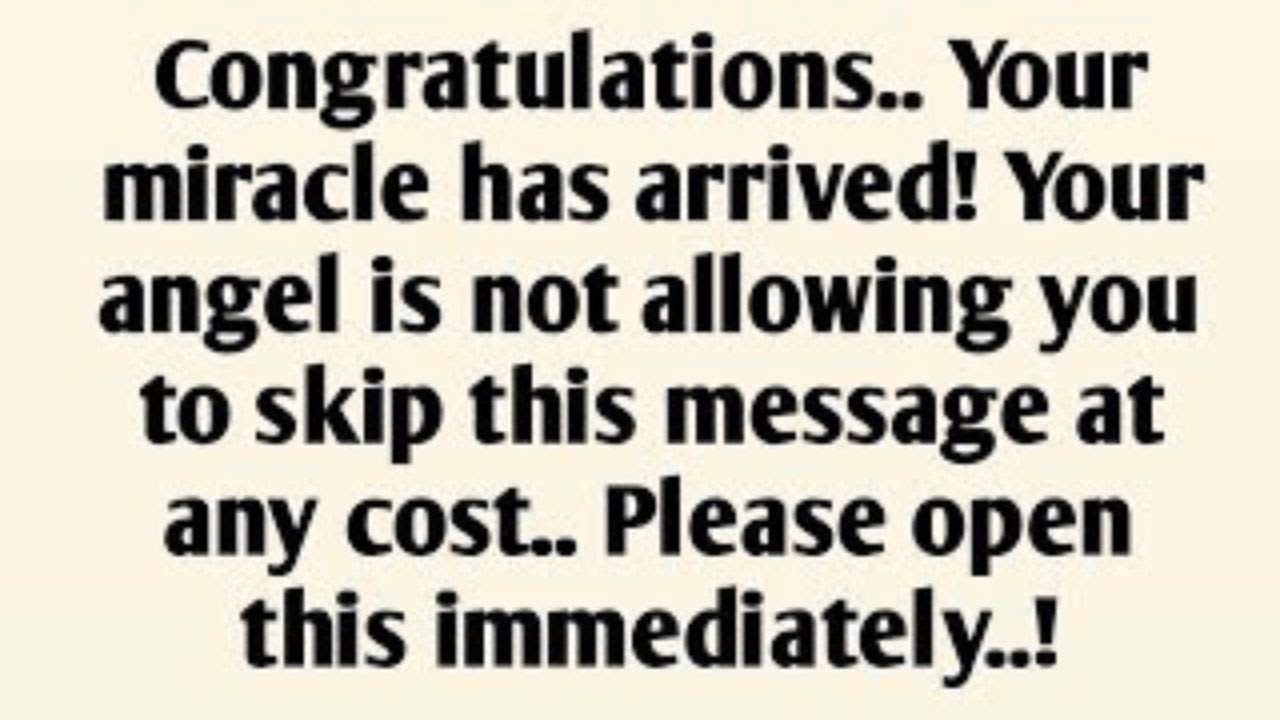 Congratulations.. Your miracle has arrived! Your angel is not allowing you to skip