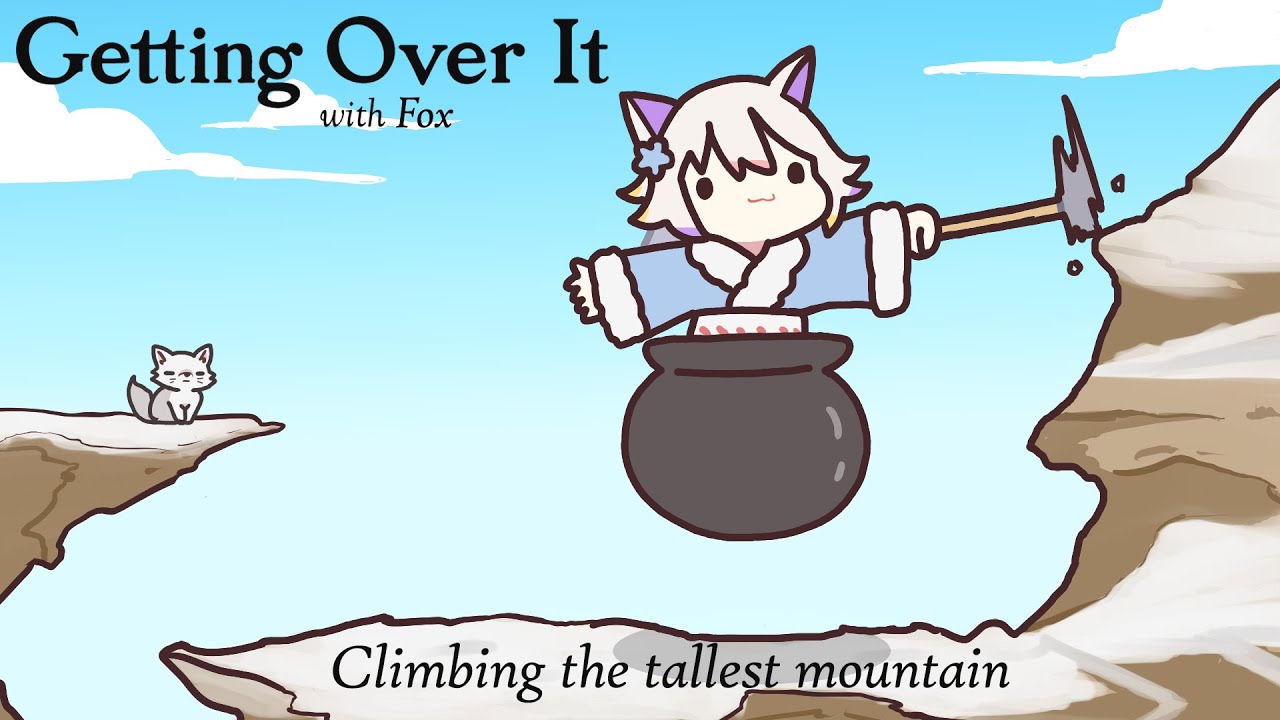 Climbing the tallest mountain [ Getting over it ]