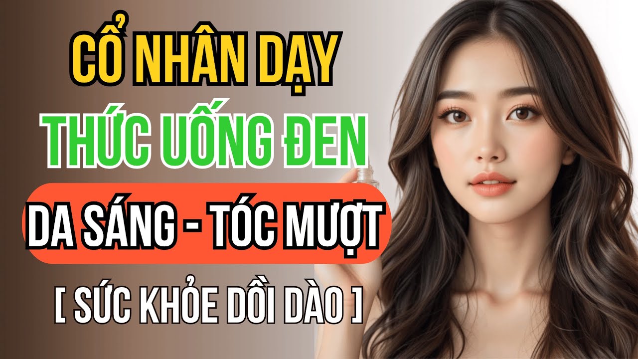 Thức Uống Đen Công Thức Cổ Nhân Giúp Da Sáng Tóc Mượt Và Sức Khỏe Dồi Dào | Cổ Nhân Chỉ Lối