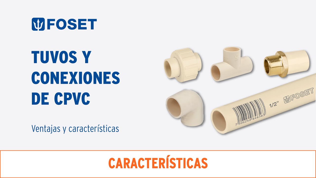 Características y ventajas de los Tubos y Conexiones de CPVC FOSET