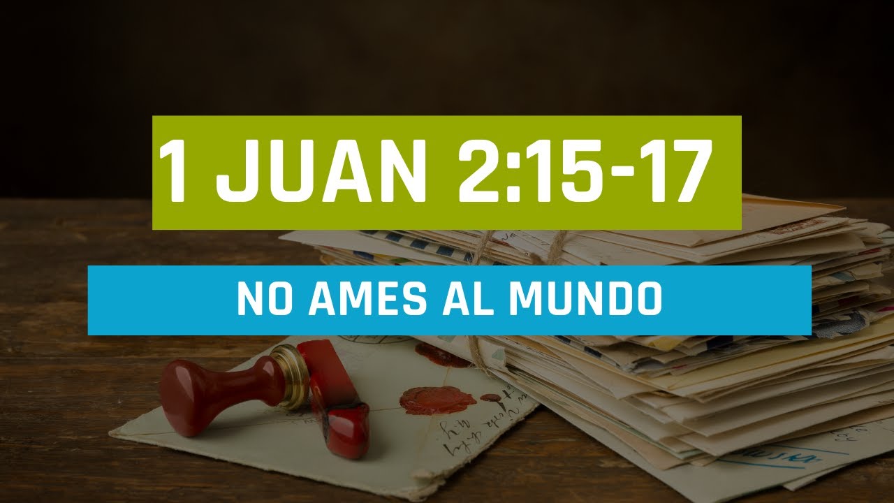 NO AMES AL MUNDO (007 1 DE JUAN 2:17-17)