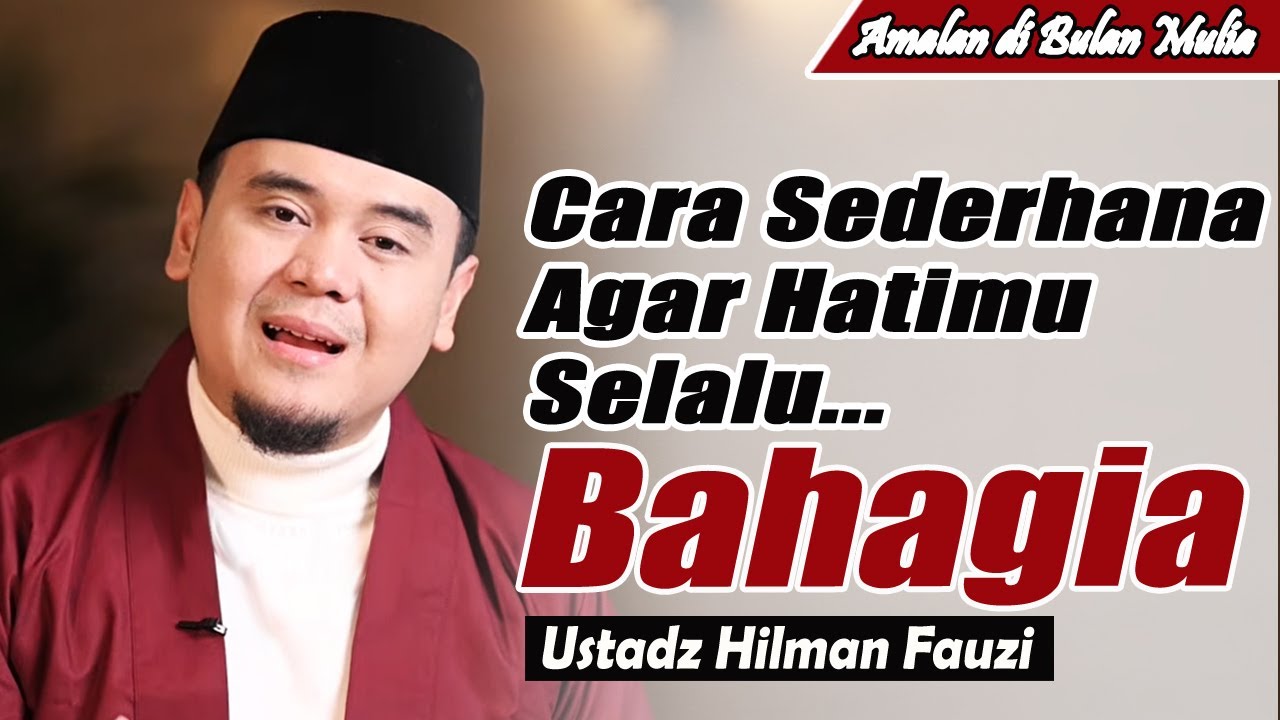 Cara Sederhana untuk membuat hati selalu bahagia ~ Ustadz Hilman Fauzi Terbaru