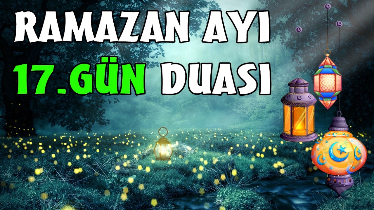 Ramazan ayının 17-ci günün duası - 7 Mart 2026 İmsak və iftar vaxtları - Ramazan Ayı 17. Günü Duası