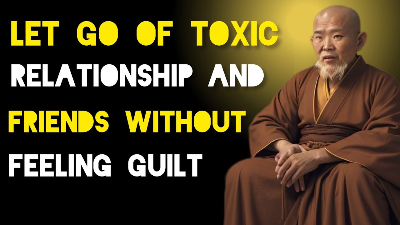How To Let Go Of Toxic Relationships And People Without Feeling Guilt - Zen And Buddhism Teachings