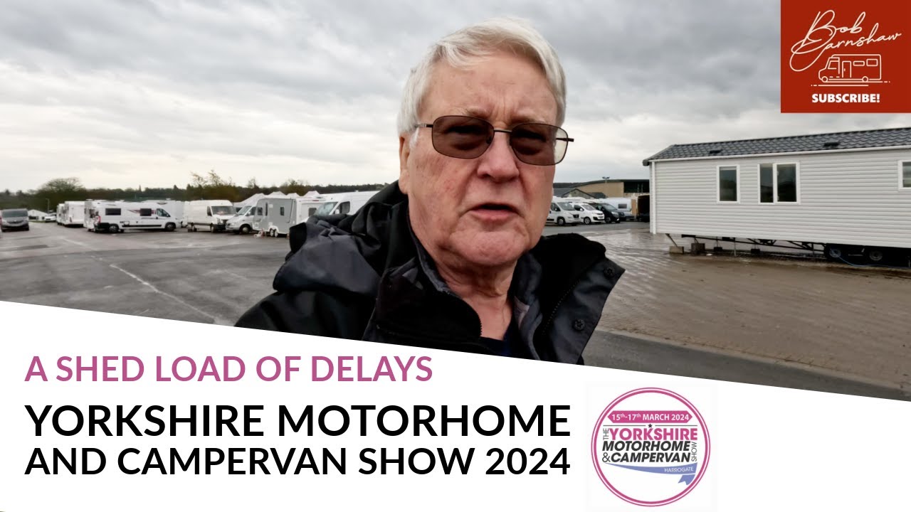 Shed Load Of Delays | Yorkshire Motorhome & Campervan Show 2024