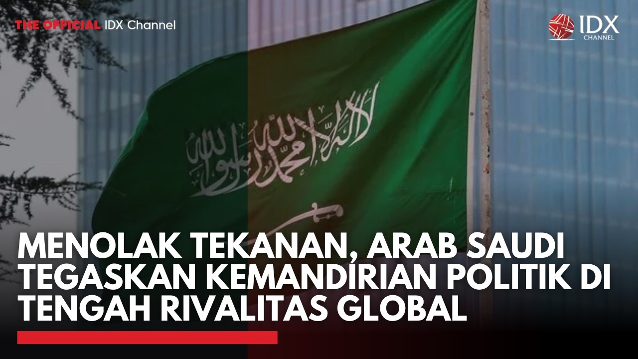 Menolak Tekanan, Arab Saudi Tegaskan Kemandirian Politik di Tengah Rivalitas Global | IDXC UPDATE