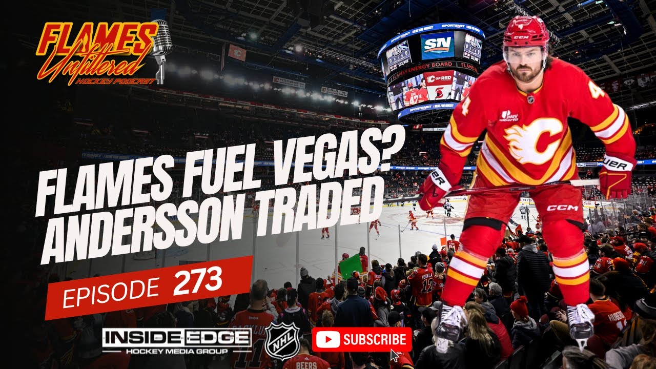 Flames Fuel Vegas? Andersson Traded – Flames Unfiltered – Episode 273