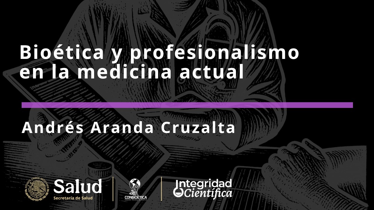 Bioethics and Professionalism in Modern Medicine. Dr. Andr&eacute;s Aranda Cruzalta
