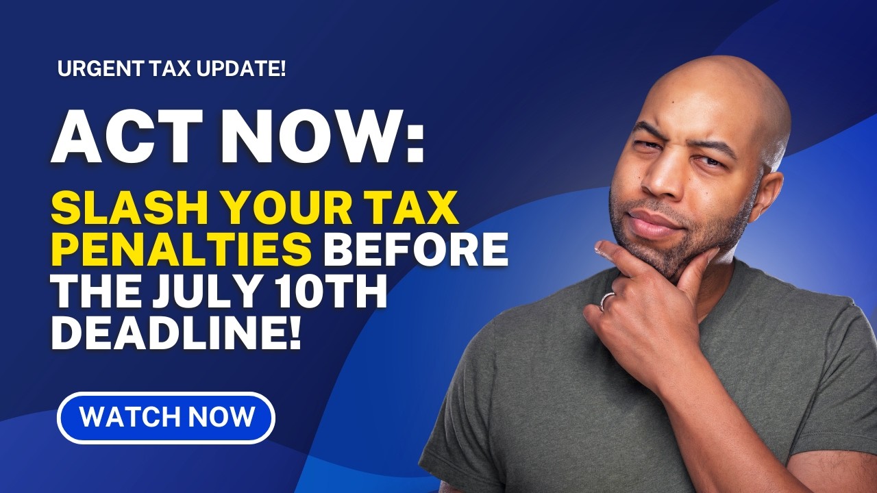 Slash Your Tax Penalties Before the July 10th Deadline!