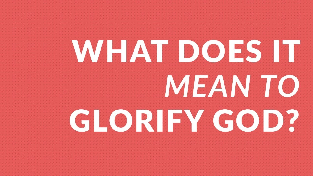 What Does It Mean to Glorify God?