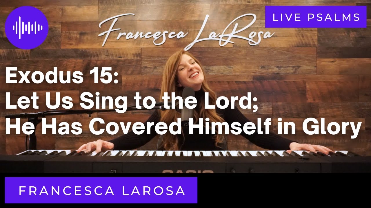 Exodus 15 - Let Us Sing to the Lord -  Francesca LaRosa - (LIVE with metered verses)