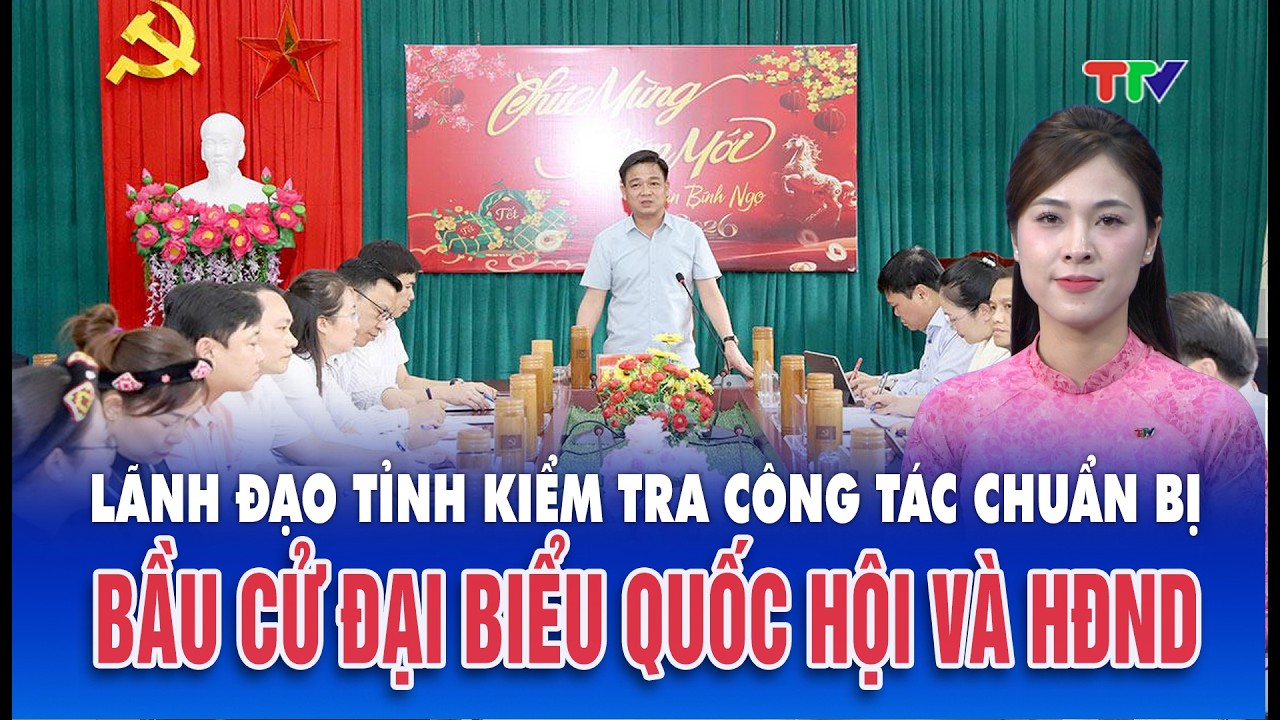 Thời sự tối 28/2/2026| Lãnh đạo tỉnh kiểm tra công tác chuẩn bị bầu cử đại biểu Quốc hội và HĐND
