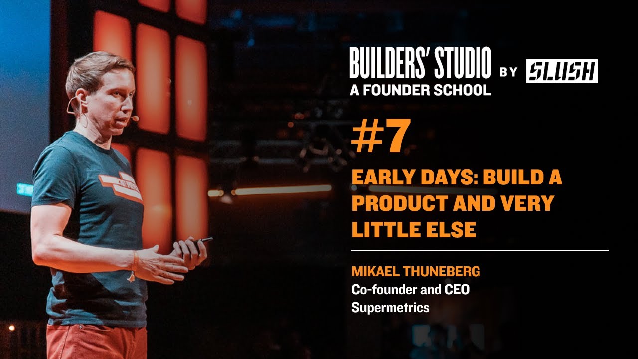 #7 Early days: Build a product and very little else  - (Supermetrics) Mikael Thuneberg | Slush 2022