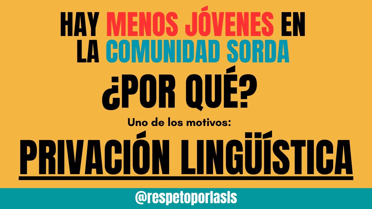 Hay menos jóvenes en la comunidad sorda. ¿Por qué? Uno de los motivos: PRIVACIÓN LINGÜÍSTICA