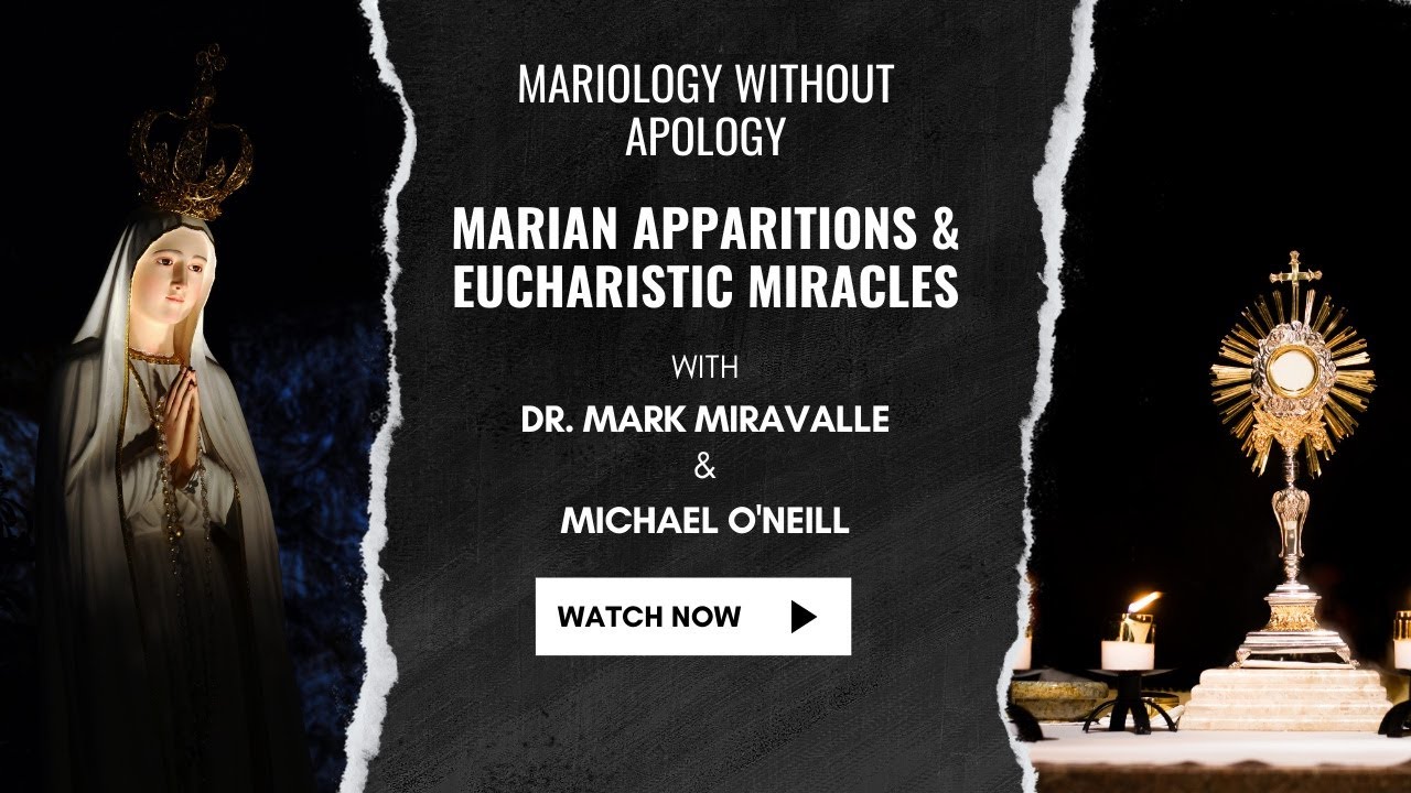 Mariology Without Apology No. 37 - Marian Apparitions and Eucharistic Miracles