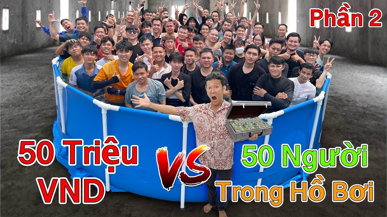 50 Triệu VND VS 50 Người Trong Hồ Bơi (Phần 2)