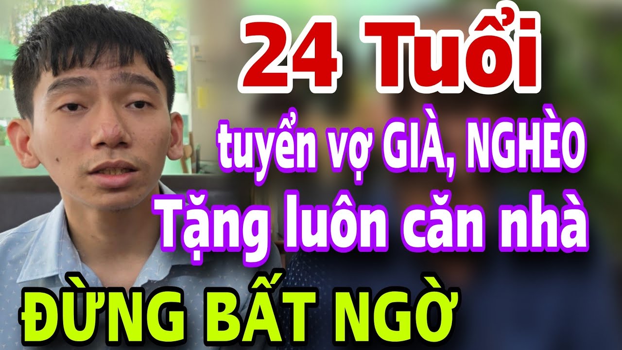 LẠ ĐỜI Trai Trẻ 24 Tuổi Tuyển Vợ GIÀ NGHÈO Tặng Luôn Căn Nhà Tiền Tỷ Cái Kết Đừng Bất Ngờ