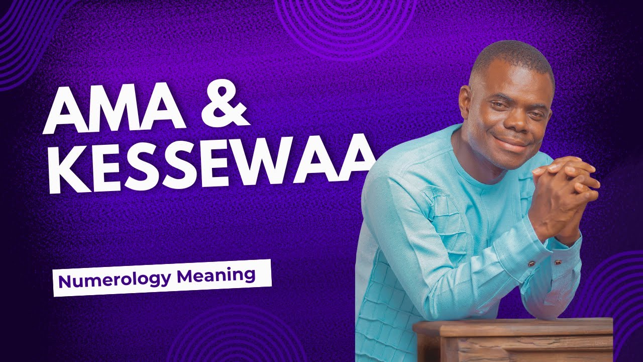 AMA & KESSEWAA Name Meanings | Numerology & Spiritual Insights (Saturday Born Names in GHANA)