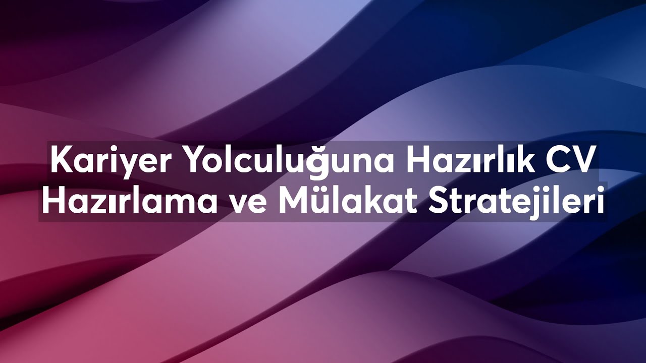 Kariyer Yolculuğuna Hazırlık CV Hazırlama ve Mülakat Stratejileri