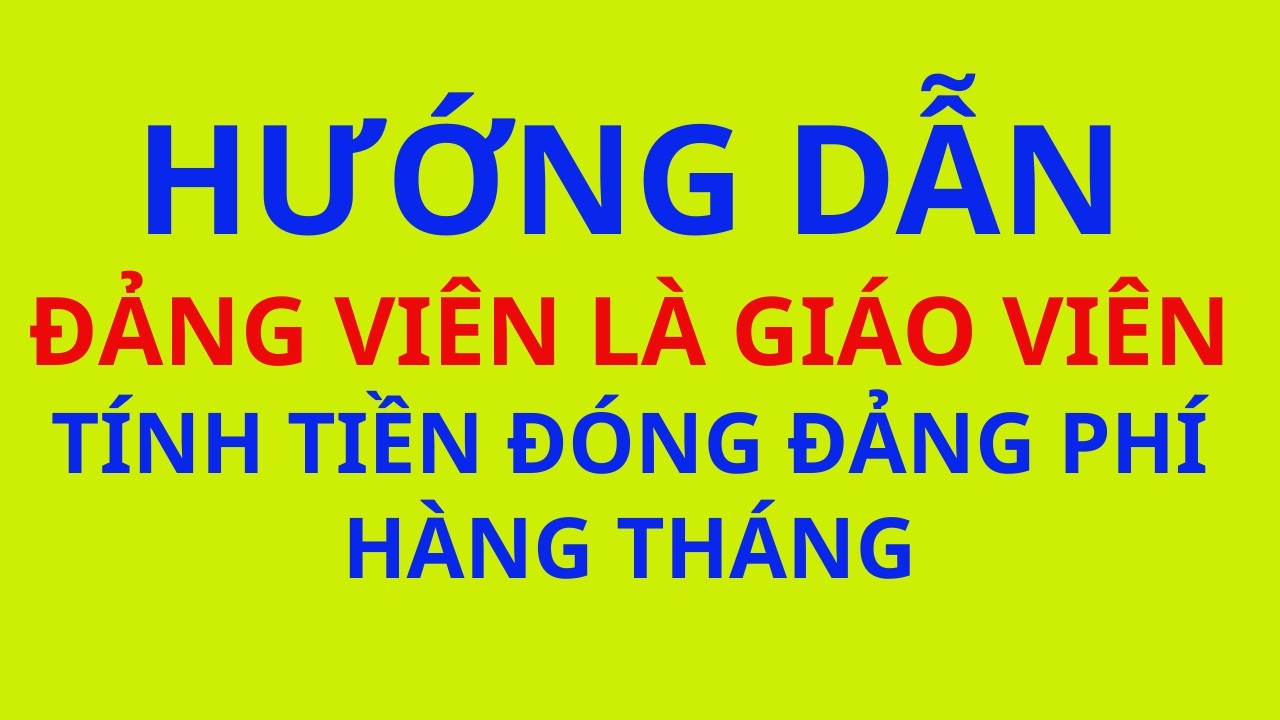 Hướng dẫn giáo viên là đảng viên tính tiền đóng đảng phí hàng tháng theo quy định mới nhất