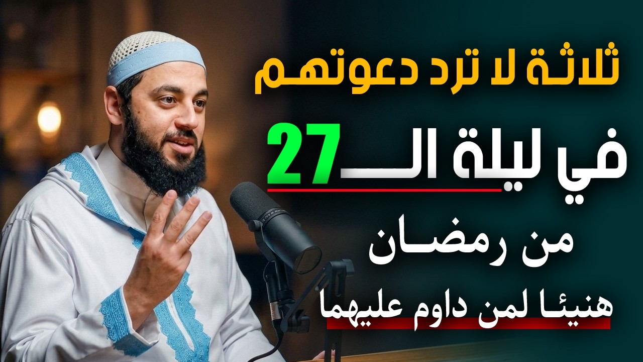ثلاثة لا تـرد دعوتهـم في ليلة الــ27 من رمضــان , هنيئـا لمن داوم عليهمــاً .. د . أحمــد العربي