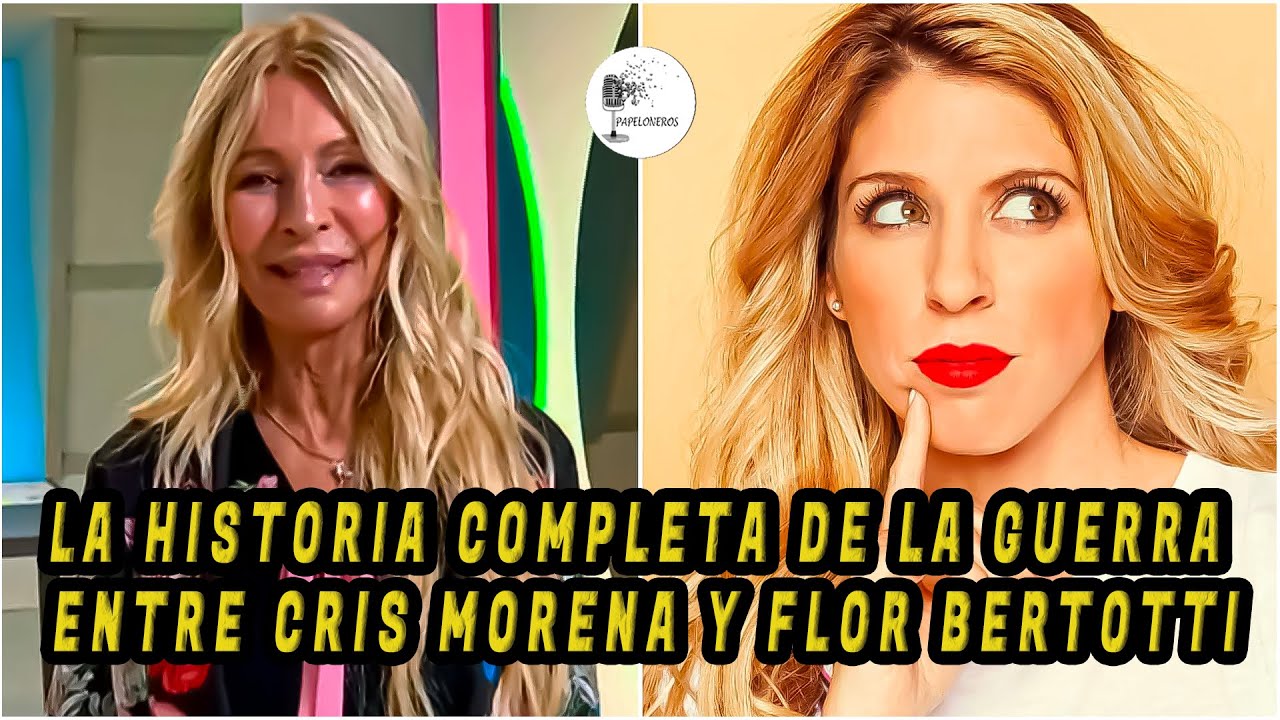 LA HISTORIA COMPLETA DE LA GUERRA ENTRE CRIS MORENA VS FLOR BERTOTTI