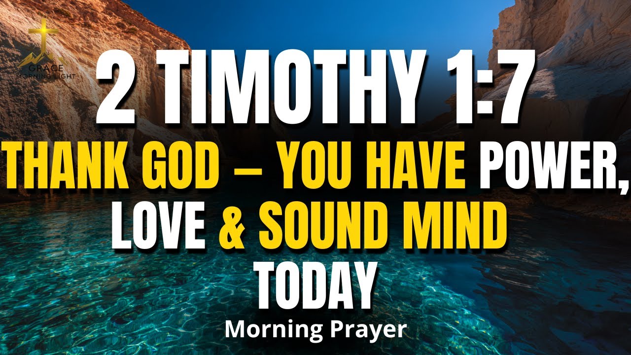 2 TIMOTHY 1:7 | Thank God — You Have Power, Love & Sound Mind Today | Powerful Morning Prayer