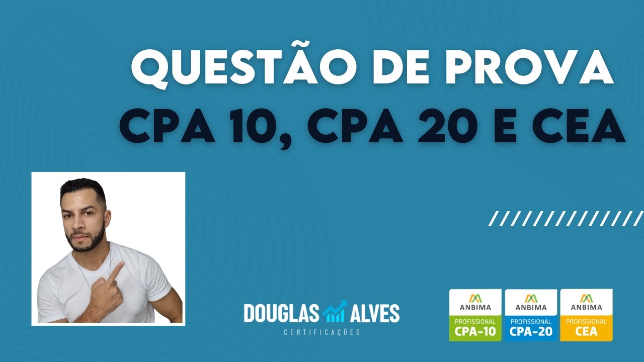 Questão de prova CPA 10, CPA 20 e CEA correção explicada