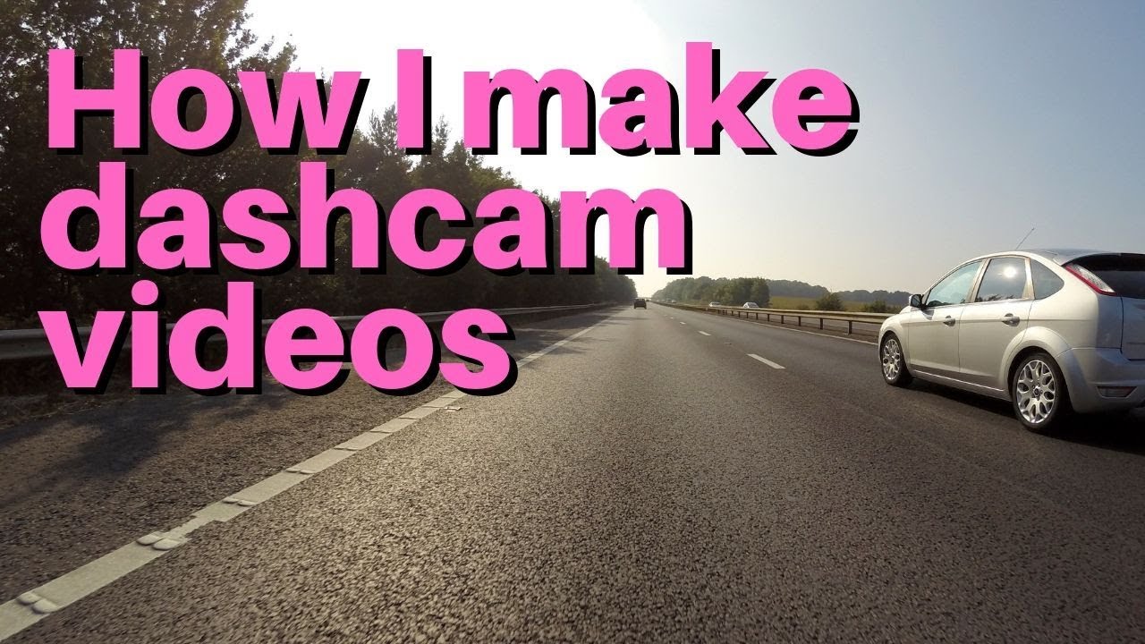 How I make my dashcam videos