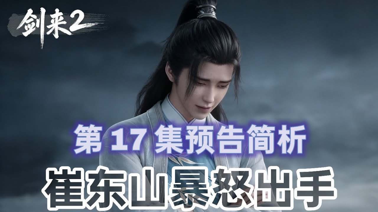 剑来 2 第 17 集预告简析：崔东山暴怒出手，强势碾压蔡京神！