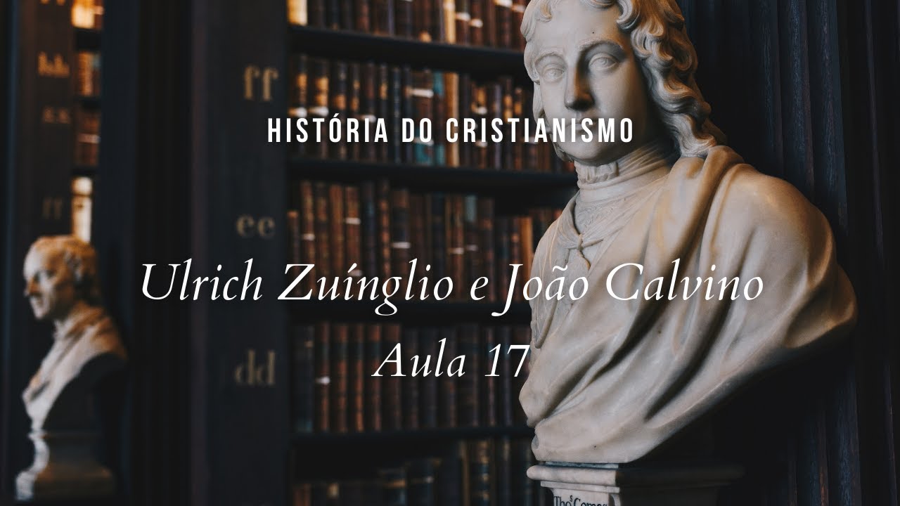 História da Igreja - Reforma Protestante - Ulrich Zuínglio e João Calvino - aula 17