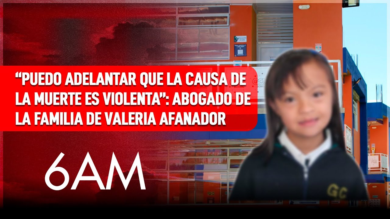 Adelanto que la causa de la muerte es violenta: abogado de la familia de Valeria Afanador | 6AM